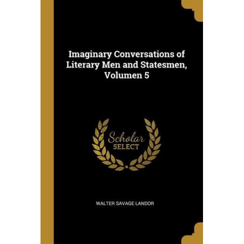 Walter Savage Landor - Imaginary Conversations of Literary Men and Statesmen, Volumen 5