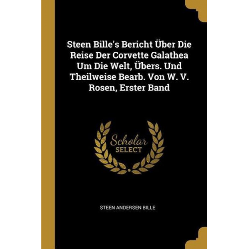 Steen Andersen Bille - Steen Bille's Bericht Über Die Reise Der Corvette Galathea Um Die Welt, Übers. Und Theilweise Bearb. Von W. V. Rosen, Erster Band