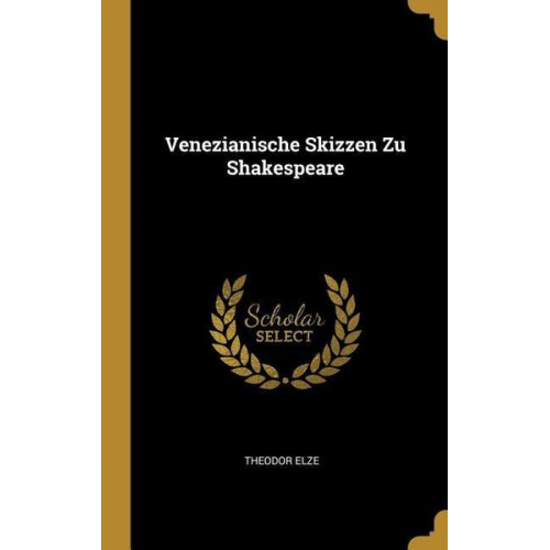 Theodor Elze - Venezianische Skizzen Zu Shakespeare