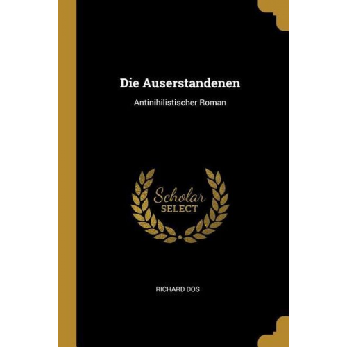 Richard Dos - Die Auserstandenen: Antinihilistischer Roman