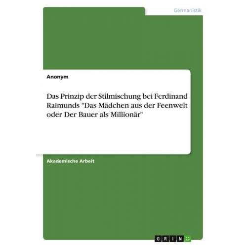 Das Prinzip der Stilmischung bei Ferdinand Raimunds "Das Mädchen aus der Feenwelt oder Der Bauer als Millionär"