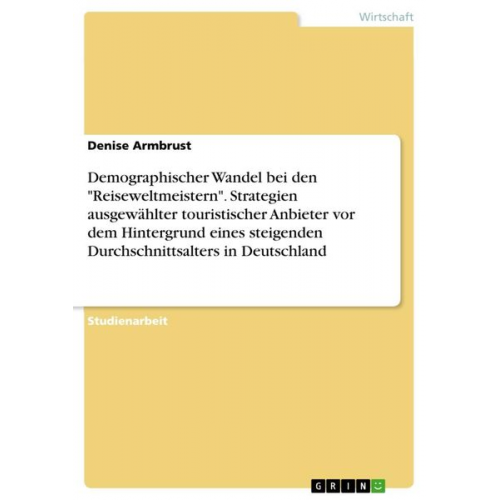 Denise Armbrust - Demographischer Wandel bei den "Reiseweltmeistern". Strategien ausgewählter touristischer Anbieter vor dem Hintergrund eines steigenden Durchschnittsa
