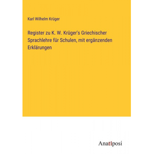 Karl Wilhelm Krüger - Register zu K. W. Krüger's Griechischer Sprachlehre für Schulen, mit ergänzenden Erklärungen