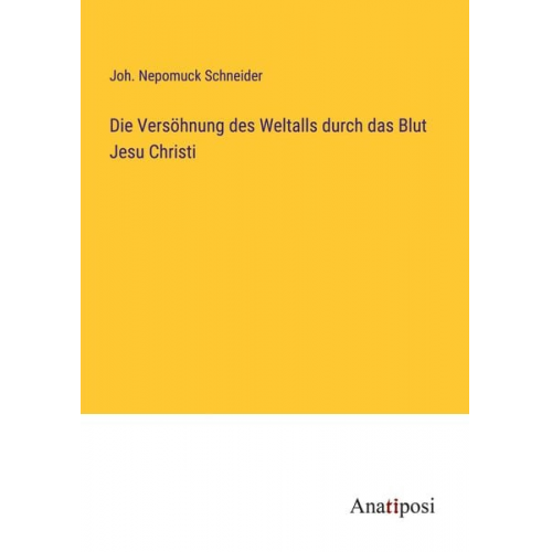 Joh. Nepomuck Schneider - Die Versöhnung des Weltalls durch das Blut Jesu Christi