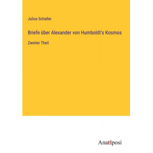 Julius Schaller - Briefe über Alexander von Humboldt's Kosmos