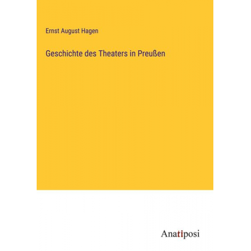 Ernst August Hagen - Geschichte des Theaters in Preußen