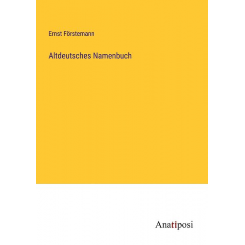 Ernst Förstemann - Altdeutsches Namenbuch