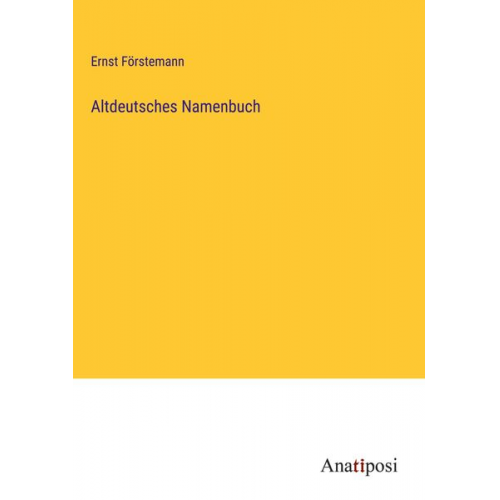 Ernst Förstemann - Altdeutsches Namenbuch