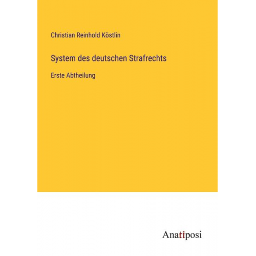 Christian Reinhold Köstlin - System des deutschen Strafrechts