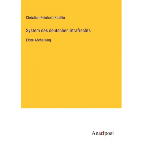 Christian Reinhold Köstlin - System des deutschen Strafrechts