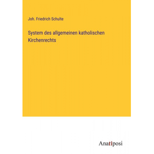 Joh. Friedrich Schulte - System des allgemeinen katholischen Kirchenrechts