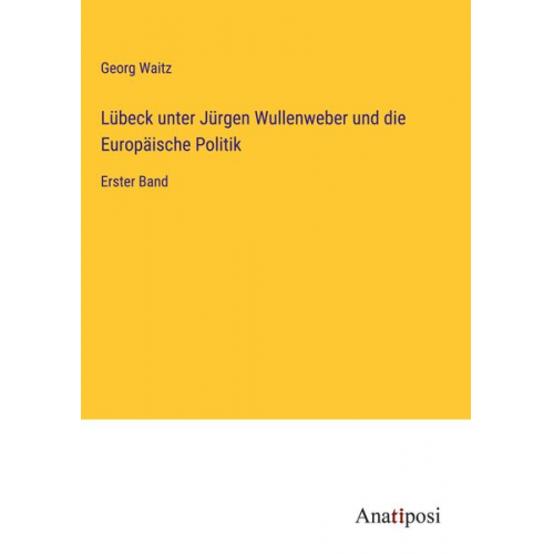 Georg Waitz - Lübeck unter Jürgen Wullenweber und die Europäische Politik