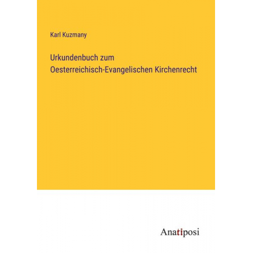 Karl Kuzmany - Urkundenbuch zum Oesterreichisch-Evangelischen Kirchenrecht