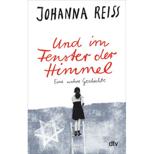 Johanna Reiss - Und im Fenster der Himmel Eine wahre Geschichte