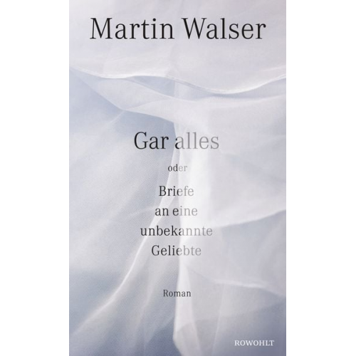 Martin Walser - Gar alles oder Briefe an eine unbekannte Geliebte