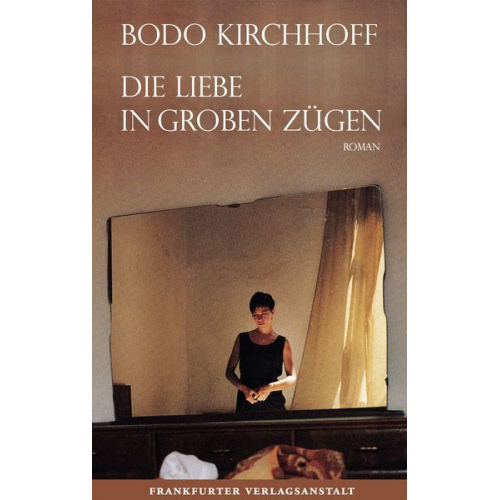 Bodo Kirchhoff - Die Liebe in groben Zügen