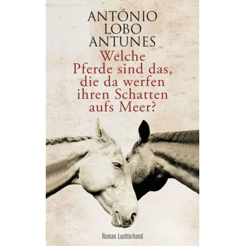 António Lobo Antunes - Welche Pferde sind das, die da werfen ihren Schatten aufs Meer?