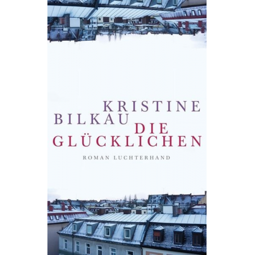 Kristine Bilkau - Die Glücklichen