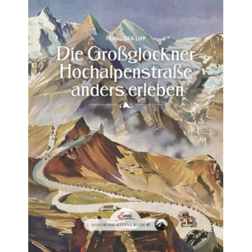 Franziska Lipp - Das große kleine Buch: Die Großglockner Hochalpenstraße anders erleben