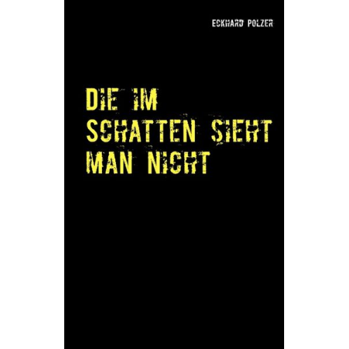 Eckhard Polzer - Die im Schatten sieht man nicht