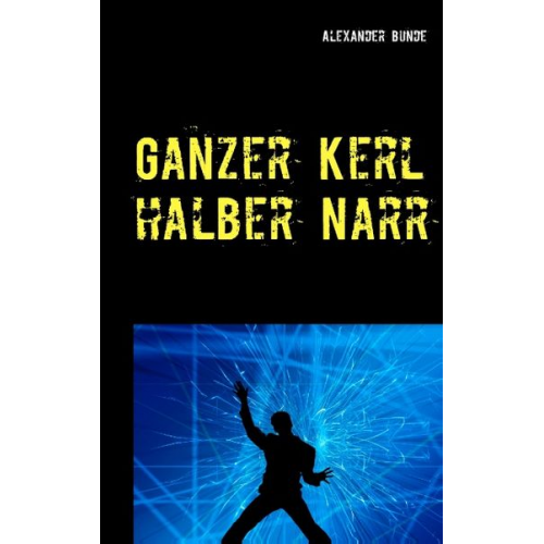 Alexander Bunde - Ganzer Kerl - halber Narr