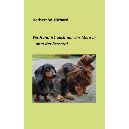Herbert W. Richard - Der Hund ist auch nur ein Mensch ... aber der Bessere.