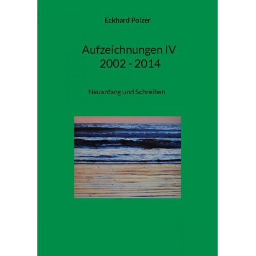 Eckhard Polzer - Aufzeichnungen IV; 2002 - 2014