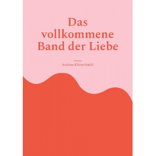 Andreas Kleinschmidt - Das vollkommene Band der Liebe