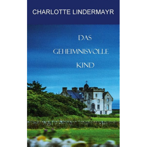 Charlotte Lindermayr - Das geheimnisvolle Kind