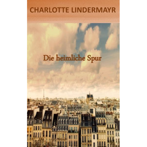 Charlotte Lindermayr - Die heimliche Spur