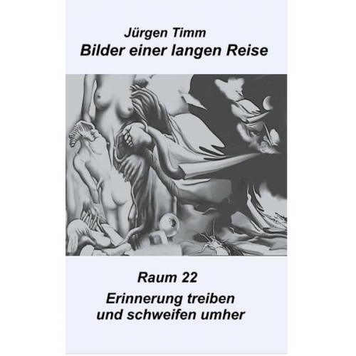 Jürgen Timm - Raum 22 Erinnerungen treiben und schweifen umher