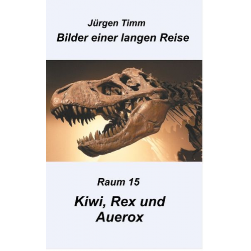 Jürgen Timm - Raum 15 Kiwi, Rex und Auerox