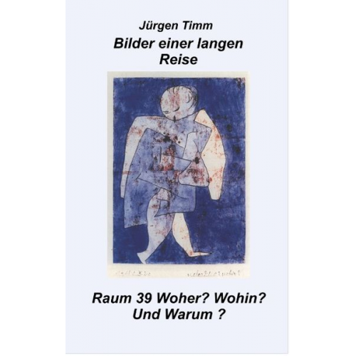 Jürgen Timm - Raum 39 Woher, Wohin und Warum