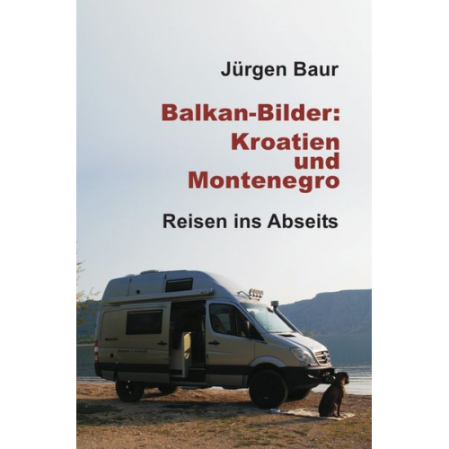 Jürgen Baur - Das Andere Reisejournal / Balkan-Bilder: Kroatien und Montenegro