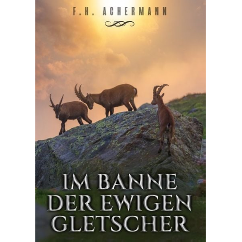 F.H. Achermann - Im Banne der ewigen Gletscher