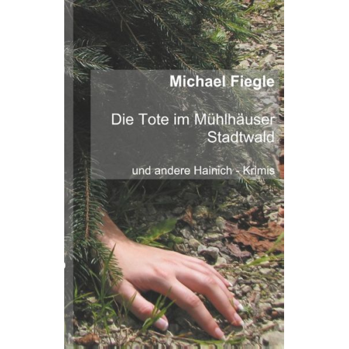 Michael Fiegle - Die Tote im Mühlhäuser Stadtwald