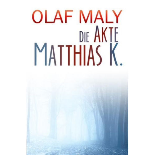 Olaf Maly - Die Akte Matthias K.