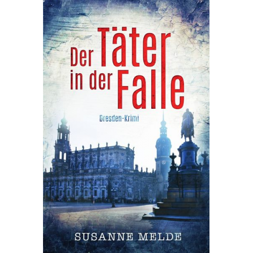 Susanne Melde - Der Täter in der Falle: Ein Dresden-Krimi