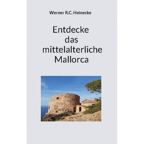 Werner R.C. Heinecke - Entdecke das mittelalterliche Mallorca