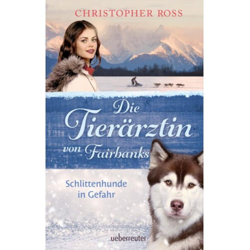 Christopher Ross - Die Tierärztin von Fairbanks - Schlittenhunde in Gefahr (Die Tierärztin von Fairbanks, Bd. 2)