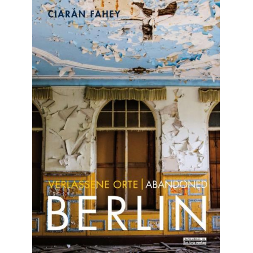 Ciaràn Fahey - Verlassene Orte/ Abandoned Berlin, Band/Volume 1