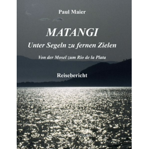 Paul Maier - Matangi - Unter Segeln zu fernen Zielen