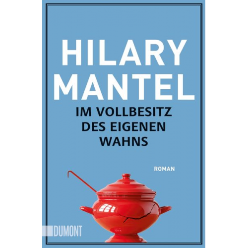 Hilary Mantel - Im Vollbesitz des eigenen Wahns