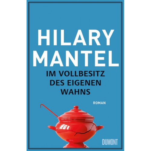 Hilary Mantel - Im Vollbesitz des eigenen Wahns