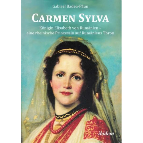 Gabriel Badea-Paun - Carmen Sylva. Königin Elisabeth von Rumänien – eine rheinische Prinzessin auf Rumäniens Thron