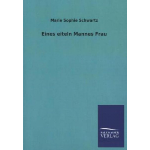 Marie Sophie Schwartz - Eines eiteln Mannes Frau