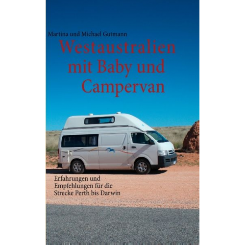 Martina Gutmann Michael Gutmann - Westaustralien mit Baby und Campervan