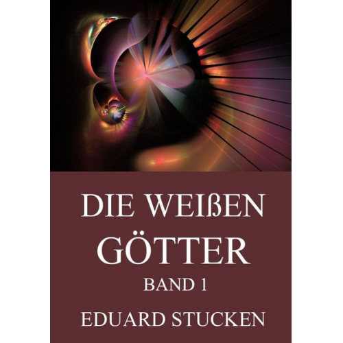 Eduard Stucken - Die weißen Götter, Band 1