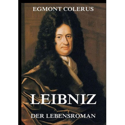 Egmont Colerus - Leibniz - Ein Lebensroman
