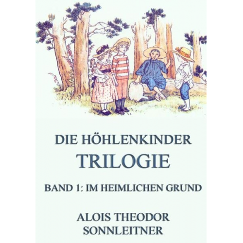 Alois Theodor Sonnleitner - Die Höhlenkinder-Trilogie, Band 1: Im heimlichen Grund